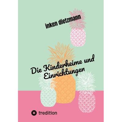Die Kinderheime und Einrichtungen, Taschenbuch von Inken dietzmann, Tredition, 978-3-347-59019-9