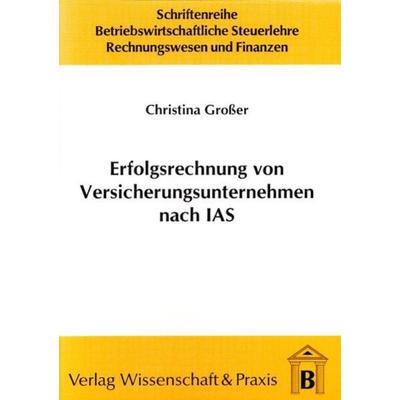 Erfolgsrechnung von Versicherungsunternehmen nach IAS., Taschenbuch von Christina Grosser, Verlag Wissenschaft & Praxis, 978-3-89673-100-5