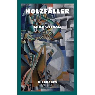 Holzfäller, Taschenbuch von Mike Wilson, Diaphanes, 978-3-0358-0808-7