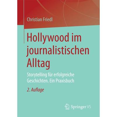Hollywood im journalistischen Alltag, Taschenbuch von Christian Friedl, Springer Fachmedien Wiesbaden GmbH, 978-3-658-16673-1