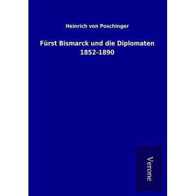 Fürst Bismarck und die Diplomaten 1852-1890, Gebundene Ausgabe von Heinrich Poschinger, BoD - Books on Demand