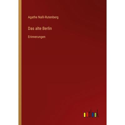 Das alte Berlin, Taschenbuch von Agathe Nalli-Rutenberg, Outlook, 978-3-368-26812-1