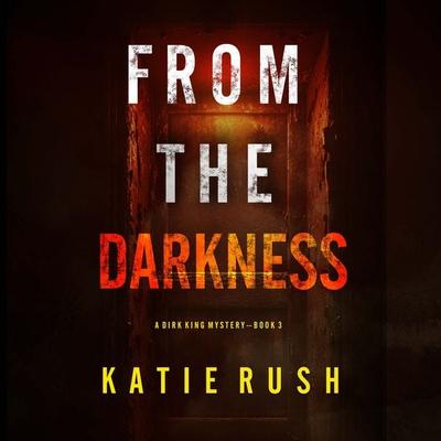 From The Darkness (A Dirk King FBI Suspense Thriller—Book 3) - Katie Rush, Audio, 9781094334158