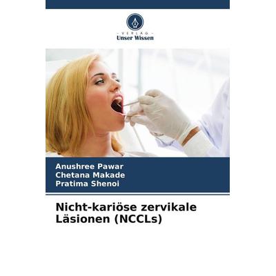 Nicht-kariöse zervikale Läsionen (NCCLs), Taschenbuch von Anushree Pawar,Chetana Makade,Pratima Shenoi, Verlag Unser Wissen, 978-620-9-89627-9