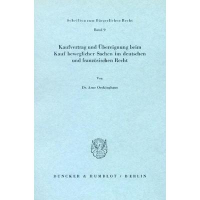 Kaufvertrag und Übereignung beim Kauf beweglicher Sachen im deutschen und französischen Recht., Taschenbuch von Arne Oeckinghaus, Duncker & Humblot,