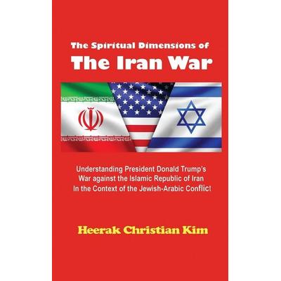 The Spiritual Dimensions of the Iran War, Gebundene Ausgabe von Heerak Christian Kim, The Hermit Kingdom Press, 978-1-59689-119-7