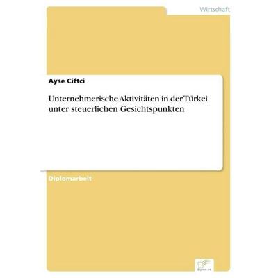 Unternehmerische Aktivitäten in der Türkei unter steuerlichen Gesichtspunkten, Taschenbuch von Ayse Ciftci, GRIN, 978-3-8386-9629-4