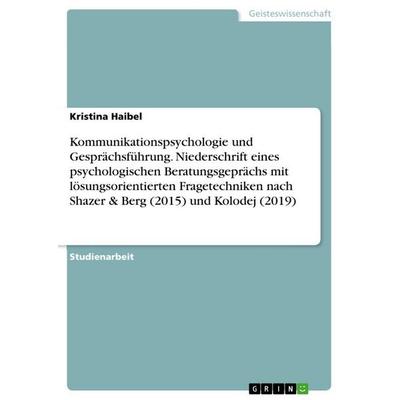 Kommunikationspsychologie und Gesprächsführung. Niederschrift eines psychologischen Beratungsgeprächs mit lösungsorientierten Fragetechniken nach
