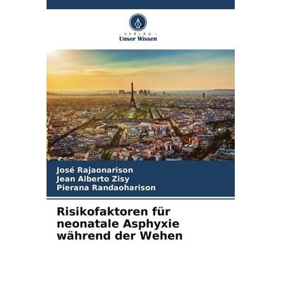 Risikofaktoren für neonatale Asphyxie während der Wehen, Taschenbuch von José Rajaonarison,Jean Alberto Zisy,Pierana Randaoharison, Verlag Unser
