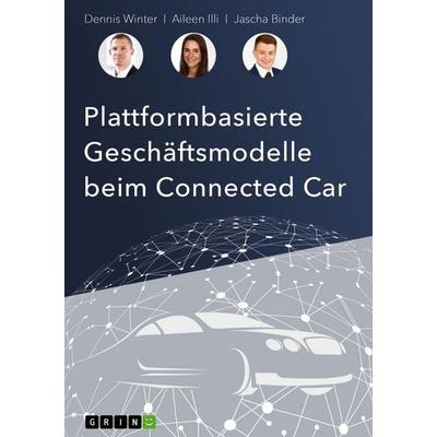 Plattformbasierte Geschäftsmodelle beim Connected-Car, Taschenbuch von Dennis Winter,Aileen Illi,Jascha Binder, GRIN, 978-3-346-06981-8