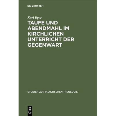 Taufe und Abendmahl im kirchlichen Unterricht der Gegenwart, Gebundene Ausgabe von Karl Eger, De Gruyter, 978-3-11-118757-0