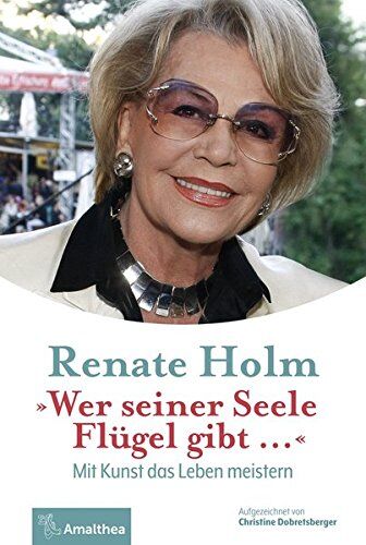 Renate Holm - Wer seiner Seele Flügel gibt ...: Mit Kunst das Leben meistern. Aufgezeichnet von Christine Dobretsberger - Preis vom 11.10.2026 03:10:56 h