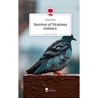 Survivor of Vicarious violence.. Life is a Story - story.one, Gebundene Ausgabe von Paola Rivas, Storylution, 978-3-7115-8653-7