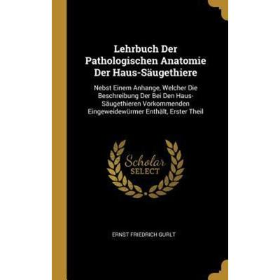 Lehrbuch Der Pathologischen Anatomie Der Haus-Säugethiere, Gebundene Ausgabe von Ernst Friedrich Gurlt, Creative Media Partners, LLC,