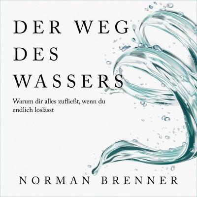 Der Weg des Wassers: Warum dir alles zufließt, wenn du endlich loslässt - Norman Brenner, Audio, 9783758428494