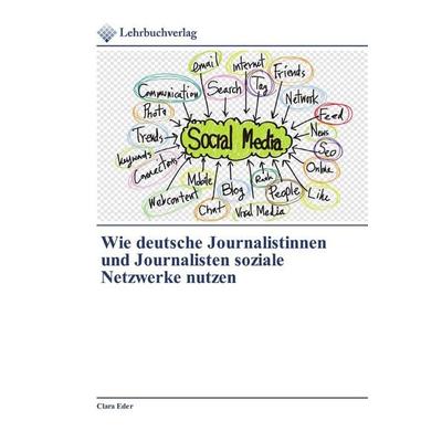 Wie deutsche Journalistinnen und Journalisten soziale Netzwerke nutzen, Taschenbuch von Clara Eder, Lehrbuchverlag, 978-620-0-27226-3