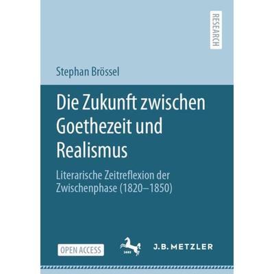 Die Zukunft zwischen Goethezeit und Realismus, Taschenbuch von Stephan Brössel, Springer, 978-3-662-63016-7