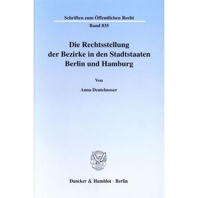 Die Rechtsstellung der Bezirke in den Stadtstaaten Berlin und Hamburg., Taschenbuch von Anna Deutelmoser, Duncker & Humblot, 978-3-428-10062-0