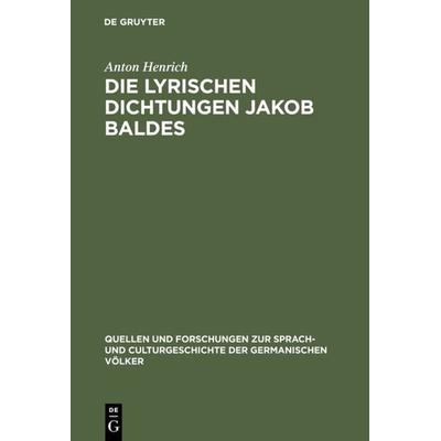 Die lyrischen Dichtungen Jakob Baldes, Gebundene Ausgabe von Anton Henrich, De Gruyter, 978-3-11-099361-5
