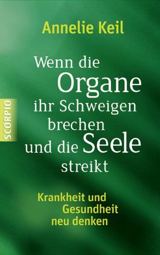 Annelie Keil - Wenn die Organe ihr Schweigen brechen und die Seele streikt: Krankheit und Gesundheit neu denken - Preis vom 30.09.2026 22:30:23 h
