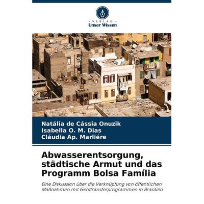 Abwasserentsorgung, städtische Armut und das Programm Bolsa Família, Taschenbuch von Natália de Cássia Onuzik,Isabella O. M. Dias,Cláudia Ap.