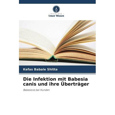 Die Infektion mit Babesia canis und ihre Überträger, Taschenbuch von Kefas Babale Shitta, Verlag Unser Wissen, 978-620-9-99269-8