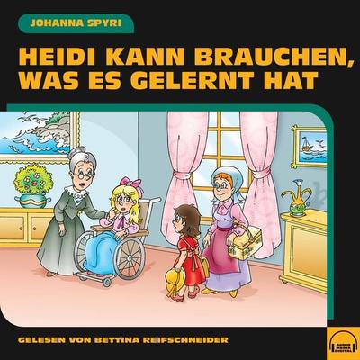 Heidi kann brauchen, was es gelernt hat - Johanna Spyri, Audio, 9783991571872