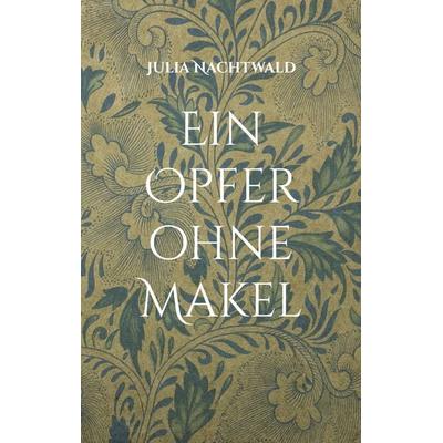 Ein Opfer ohne Makel, Taschenbuch von Julia Nachtwald, BoD – Books on Demand, 978-3-7583-7430-2
