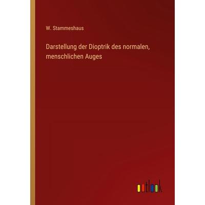 Darstellung der Dioptrik des normalen, menschlichen Auges, Taschenbuch von W. Stammeshaus, Outlook, 978-3-368-52557-6