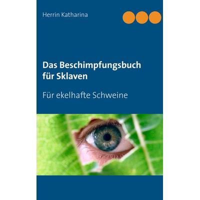 Das Beschimpfungsbuch für Sklaven, Taschenbuch von Herrin Katharina, BoD – Books on Demand, 978-3-7357-3691-8
