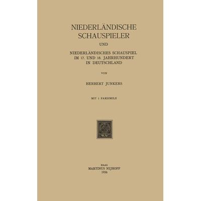 Niederländische Schauspieler und Niederländisches Schauspiel im 17. und 18. Jahrhundert in Deutschland, Taschenbuch von Herbert Junkers, Springer