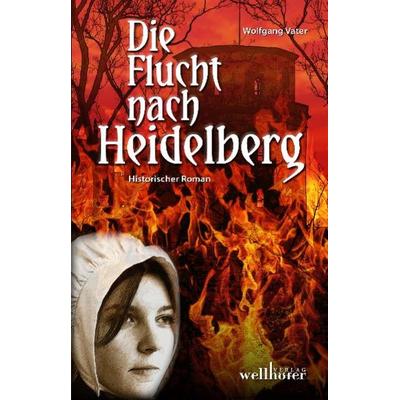 Die Flucht nach Heidelberg, Taschenbuch von Wolfgang Vater, Wellhöfer Verlag
