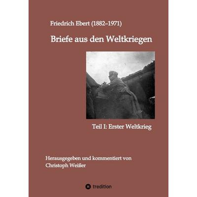 Briefe aus den Weltkriegen, Gebundene Ausgabe von Friedrich Ebert, Tredition, 978-3-347-99935-0