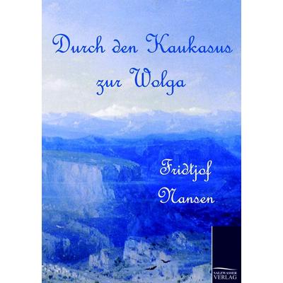 Durch den Kaukasus zur Wolga, Taschenbuch von Fridtjof Nansen, Salzwasser, 978-3-86195-403-3