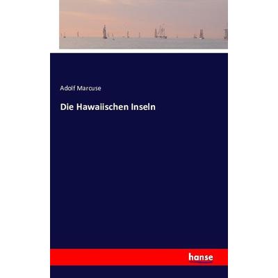 Die Hawaiischen Inseln, Taschenbuch von Adolf Marcuse, Hansebooks, 978-3-7411-2793-9