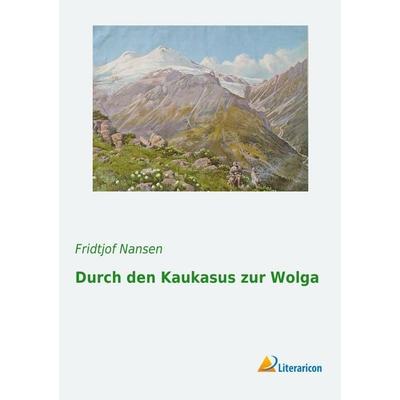 Durch den Kaukasus zur Wolga, Taschenbuch von Fridtjof Nansen, Literaricon, 978-3-95697-786-2