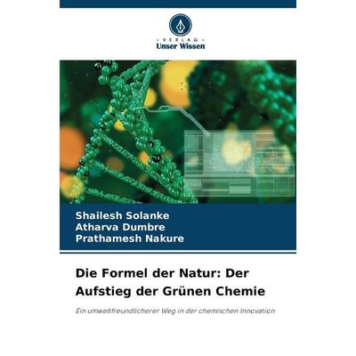 Die Formel der Natur: Der Aufstieg der Grünen Chemie, Taschenbuch von Shailesh Solanke,Atharva Dumbre,Prathamesh Nakure, Verlag Unser Wissen,