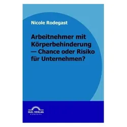 Arbeitnehmer mit Körperbehinderung - Chance oder Risiko für Unternehmen?, Fachbücher von Nicole Rodegast
