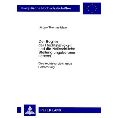 Der Beginn der Rechtsfähigkeit und die zivilrechtliche Stellung ungeborenen Lebens, Taschenbuch von Jürgen Mahr, Peter Lang GmbH, Internationaler