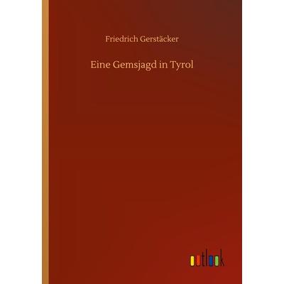 Eine Gemsjagd in Tyrol, Taschenbuch von Friedrich Gerstäcker, Outlook, 978-3-7523-4640-4