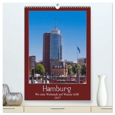 Hamburg – Wo eine Weltstadt auf Wasser trifft (hochwertiger Premium Wandkalender 2027 DIN A2 hoch), Kunstdruck in Hochglanz