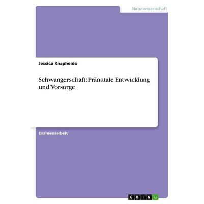 Schwangerschaft: Pränatale Entwicklung und Vorsorge, Taschenbuch von Jessica Knapheide, GRIN, 978-3-638-69815-3