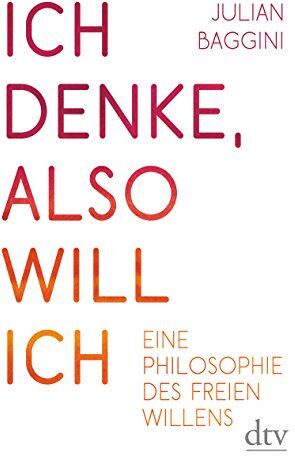 Julian Baggini - Ich denke, also will ich: Eine Philosophie des freien Willens - Preis vom 09.10.2026 07:28:09 h
