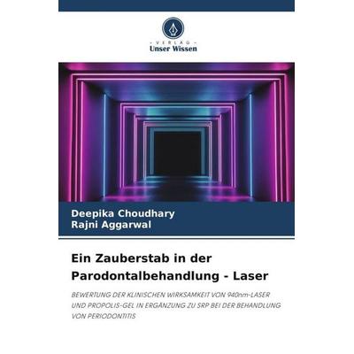 Choudhary, D: Zauberstab in der Parodontalbehandlung - Laser, Taschenbuch von Deepika Choudhary,Rajni Aggarwal, Verlag Unser Wissen, 978-620-5-95093-7