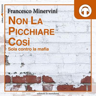 Non la picchiare così. Sola contro la mafia - Francesco Minervini, Audio, 9788861539198