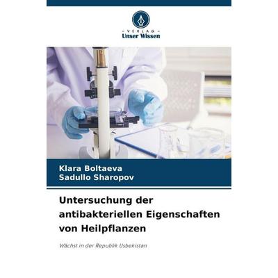 Untersuchung der antibakteriellen Eigenschaften von Heilpflanzen, Taschenbuch von Klara Boltaeva,Sadullo Sharopov, Verlag Unser Wissen,