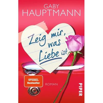 Zeig mir, was Liebe ist, Taschenbuch von Gaby Hauptmann, Piper Taschenbuch