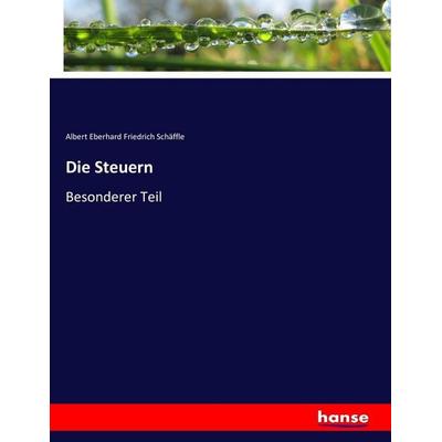 Die Steuern, Taschenbuch von Albert Eberhard Friedrich Schäffle, Hansebooks, 978-3-7434-3437-0