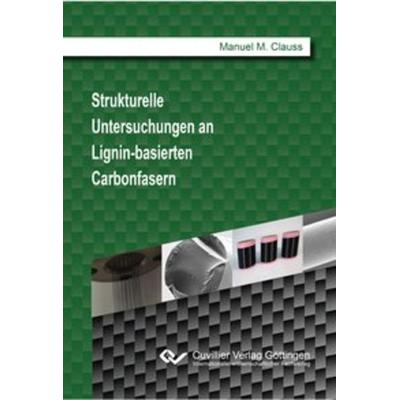 Strukturelle Untersuchungen an Lignin-basierten Carbonfasern, Taschenbuch von Manuel M. Clauss, Cuvillier Verlag, 978-3-7369-7026-7