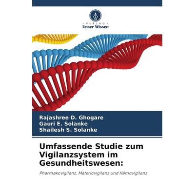 Umfassende Studie zum Vigilanzsystem im Gesundheitswesen:, Taschenbuch von Rajashree D. Ghogare,Gauri E. Solanke,Shailesh S. Solanke, Verlag Unser